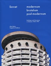 Soviet Modernism. Brutalism. Post-modernism. Buildings and Structures in Ukrain