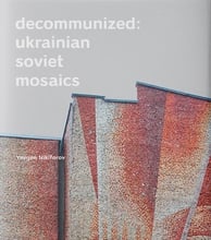 Decommunized. Ukrainian Soviet Mosaics