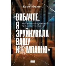 Карен Фелан: «Вибачте, я зруйнувала вашу компанію». Коли бізнес-консультанти — проблема, а не рішення