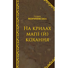 Тетяна Морачевська: На крилах магії (й) кохання: Виробник Саміт-Книга