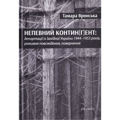 Тамара Вронська: Непевний контин[г]ент: депортації із Західної України 1944–1953 років