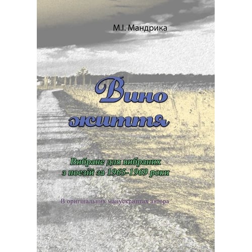 М. І. Мандрика: Вино життя. Вибране для вібраних з поезій за 1965-1969 роки. У оригінальних манускриптах автора
