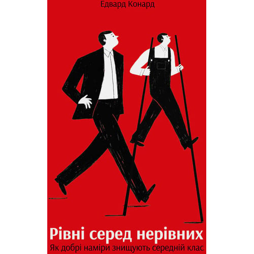 Едвард Конард: Рівні среди нерівніх.Як добрі намірі знищують середній клас