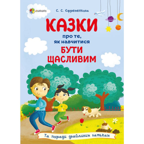 С. С. Єфременкова: Сказки про те, як навчитися бути щасливим, та поради дбайливим батькам (2-ге видання)