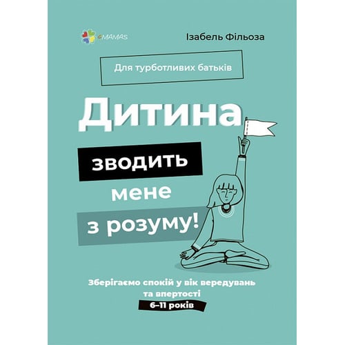 Ізабель Філльоза: Дитина зводити мене з розуму! Зберігаємо спокій у вік вередувань та впертості. 6-11 років