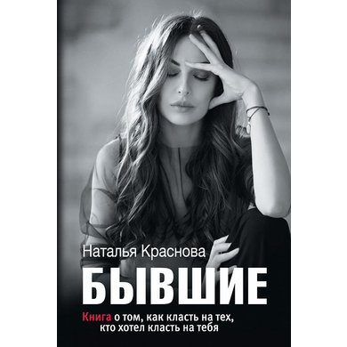 Наталья Краснова: Бывшие. Книга о том, как класть на тех, кто хотел класть на тебя